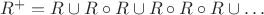 $R^+ = R \cup R\circ R \cup R\circ R\circ R \cup\ldots$