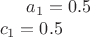 $a_1=0.5\\
c_1=0.5$