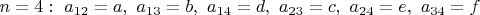 $n=4:\ a_{12} =a, \ a_{13}=b, \ a_{14}=d,\ a_{23}=c,\  a_{24}=e,\ a_{34}=f$