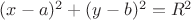 $ (x-a) ^2 + (y-b) ^2 = R ^2$