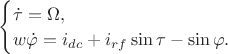 $
\begin{cases}
\dot{\tau} = \Omega,\\
w\dot{\varphi} = i_{dc} + i_{rf}\sin{\tau} - \sin\varphi.
\end{cases}
$