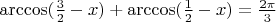 $\arccos(\frac32 - x) + \arccos( \frac12 -x) = \frac{2 \pi}{3}$