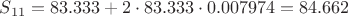 $S_{11} = 83.333 + 2 \cdot 83.333 \cdot 0.007974 = 84.662$