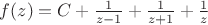 $f(z)=C+\frac{1}{z-1}+ \frac{1}{z+1} + \frac{1}{z}$