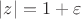 $|z| = 1 + \varepsilon$