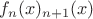 $f_{n}(x)\geqslantf_{n+1}(x)$