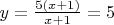$y=\frac{5(x+1)}{x+1}=5$
