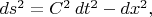 $ds^2=C^2\,dt^2-dx^2,$
