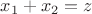 $x_1+x_2=z$