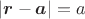 $|\boldsymbol{r}-\boldsymbol{a}|=a$