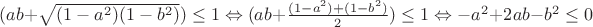 $(ab+\sqrt{(1-a^{2})(1-b^{2})}) \leq 1\Leftrightarrow
(ab+\frac{(1-a^{2})+(1-b^{2})}{2}) \leq 1\Leftrightarrow
-a^{2}+2ab-b^{2} \leq 0$
