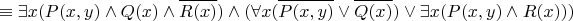 $$\equiv \exists x (P(x,y)\land Q(x) \land \overline{R(x)}) \land ( \forall x (\overline{ P(x,y) } \lor \overline{ Q(x) } ) \lor \exists x (P(x,y) \land R(x)) )$$