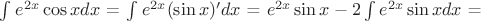$\int_{}^{}e^{2x}\cos x dx$ = $\int_{}^{}e^{2x}(\sin x)' dx$ = $e^{2x}\sin x - 2\int_{}^{}e^{2x}\sin x dx$ =