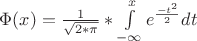 $\Phi(x) =  \frac {1} {\sqrt{2*\pi}} * \int\limits_{-\infty}^{x} e^ \frac {-t^2} {2} dt $