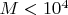 $M<10^4$