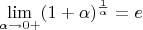 $$\mathop {\lim }\limits_{\alpha  \to 0 + } (1 + \alpha )^{{1 \over \alpha }}  = e$$
