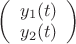 $
\left( \begin{array}{cc} y_1(t)  \\ 
y_2(t) \end{array} \right)$