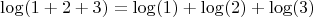 $$\log(1+2+3) = \log(1)+ \log(2) + \log(3)$$