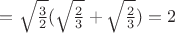 $=\sqrt{\frac32}(\sqrt{\frac23}+\sqrt{\frac23})=2$