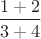 $\dfrac{1+2}{3 + 4}$