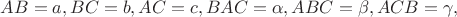 $AB=a, BC=b, AC=c, BAC=\alpha , ABC=\beta, ACB=\gamma ,$
