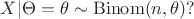 $X | \Theta = \theta \sim \operatorname{Binom}(n, \theta)?$