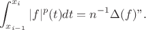 $$ \int_{x_{i-1}}^{x_i} |f|^p(t)dt = n^{-1} \Delta(f)