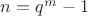 $n=q^m-1$ $n=q^m-1$