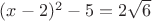 $(x-2)^2-5=2 \sqrt 6$
