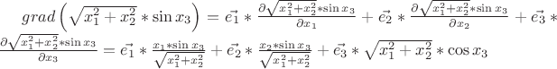 $grad \left(\sqrt{x^2_1+x^2_2}*\sin x_3 \right)=\vec{e_1}*\frac{\partial \sqrt{x^2_1+x^2_2}*\sin x_3}{\partial x_1}+\vec{e_2}*\frac{\partial \sqrt{x^2_1+x^2_2}*\sin x_3}{\partial x_2}+\vec{e_3}*\frac{\partial \sqrt{x^2_1+x^2_2}*\sin x_3}{\partial x_3}=\vec{e_1}*\frac{x_1*\sin x_3}{\sqrt{x^2_1+x^2_2}}+\vec{e_2}*\frac{x_2*\sin x_3}{\sqrt{x^2_1+x^2_2}}+\vec{e_3}*\sqrt{x^2_1+x^2_2}*\cos x_3$