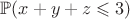 $\mathbb{P}(x+y+z\leqslant 3)$
