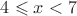 $4\leqslant x<7$