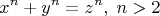 $$x^n  + y^n  = z^n, \; n>2$$