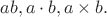 $ab,a\cdot b,a\times b.$