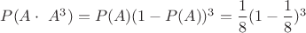 $P(A \cdot ~A ^ 3) = P(A)(1 - P(A)) ^ 3 = \dfrac{1}{8}(1 - \dfrac{1}{8})^3$