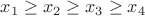 $x_1\ge x_2\ge x_3\ge x_4$