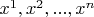 $x^1, x^2,...,x^n$
