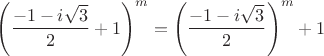 $$\left( \frac{-1-i\sqrt3}{2}+1 \right)^m = \left( \frac{-1-i\sqrt3}{2} \right)^m+1$$ $$\left( \frac{-1-i\sqrt3}{2}+1 \right)^m = \left( \frac{-1-i\sqrt3}{2} \right)^m+1$$