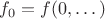 $f_0 = f(0,\dots)$