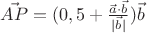 $\vec{AP}=(0,5 + \frac{\vec{a}\cdot\vec{b}}{\vec{|b|}})\vec{b}$