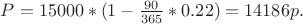 $P=15000*(1-\frac {90}{365}*0.22)=14186 p.$