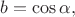 $b=\cos\alpha,$