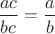 $\dfrac{ac}{bc}=\dfrac{a}{b}$