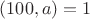 $(100,a)=1$