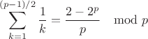 $$\sum_{k=1}^{(p-1)/2}\frac 1k =\frac{2-2^p}{p}\mod p$$