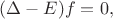 $(\Delta-E)f=0,$