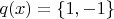 $q(x) = \{1,-1\}$