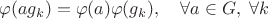 $$\varphi(ag_k)=\varphi(a)\varphi(g_k),\quad\forall a\in G,\;\forall k$$