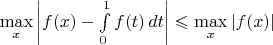 $\max\limits_{x}\left|f(x)-\int\limits_0^1f(t)\,dt\right|\leqslant\max\limits_{x}|f(x)|$