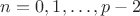$n=0,1,\dots,p-2$